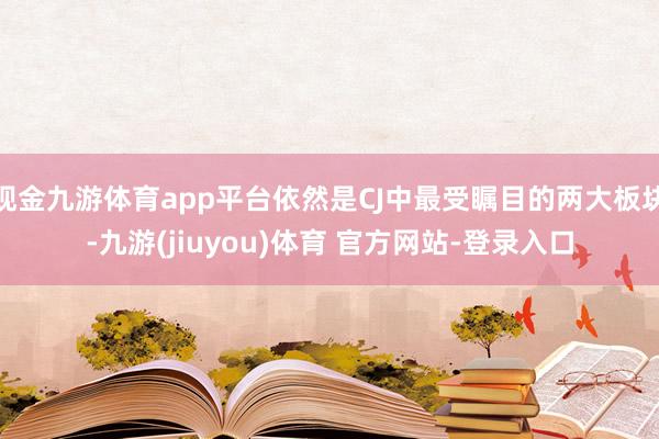 现金九游体育app平台依然是CJ中最受瞩目的两大板块-九游(jiuyou)体育 官方网站-登录入口