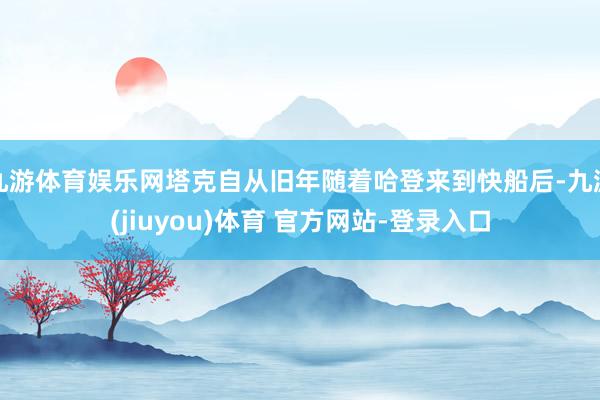 九游体育娱乐网塔克自从旧年随着哈登来到快船后-九游(jiuyou)体育 官方网站-登录入口