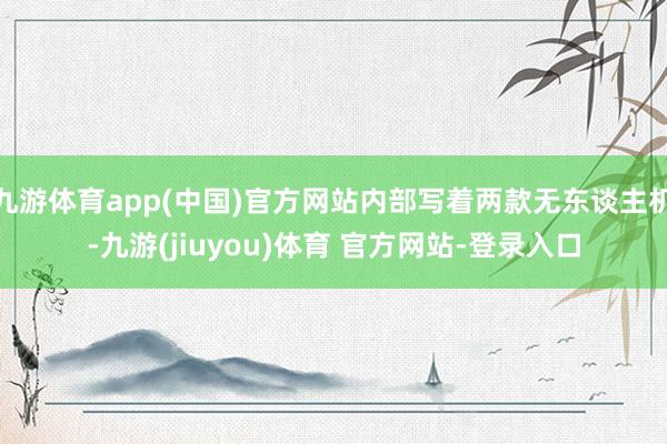 九游体育app(中国)官方网站内部写着两款无东谈主机-九游(jiuyou)体育 官方网站-登录入口